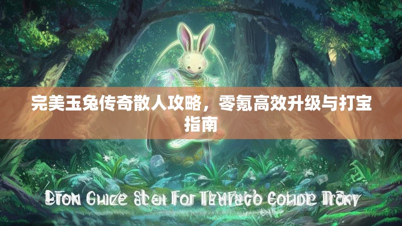 完美玉兔传奇散人攻略，零氪高效升级与打宝指南