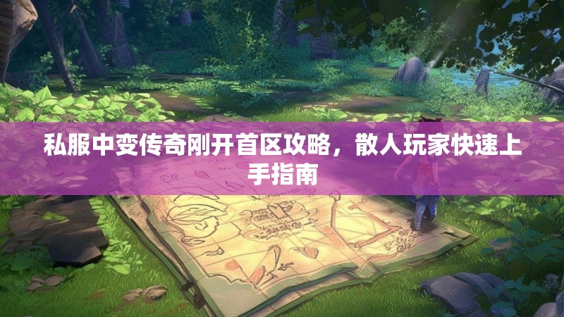 私服中变传奇刚开首区攻略，散人玩家快速上手指南