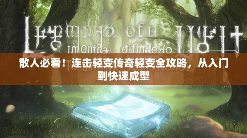 散人必看！连击轻变传奇轻变全攻略，从入门到快速成型