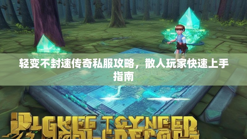 轻变不封速传奇私服攻略，散人玩家快速上手指南