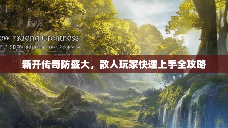 新开传奇防盛大，散人玩家快速上手全攻略