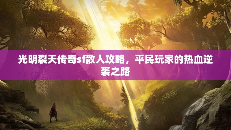 光明裂天传奇sf散人攻略，平民玩家的热血逆袭之路