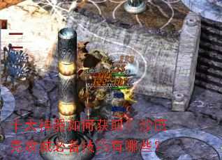 十大神器如何获取？沙巴克攻城必备技巧有哪些？