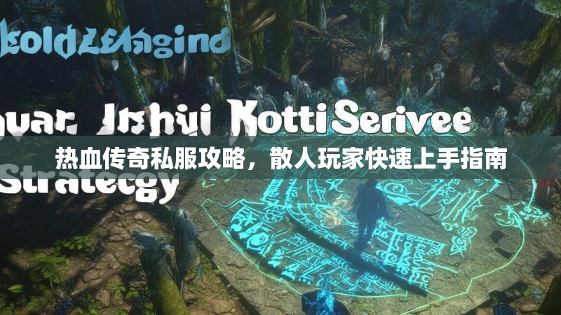 热血传奇私服攻略，散人玩家快速上手指南