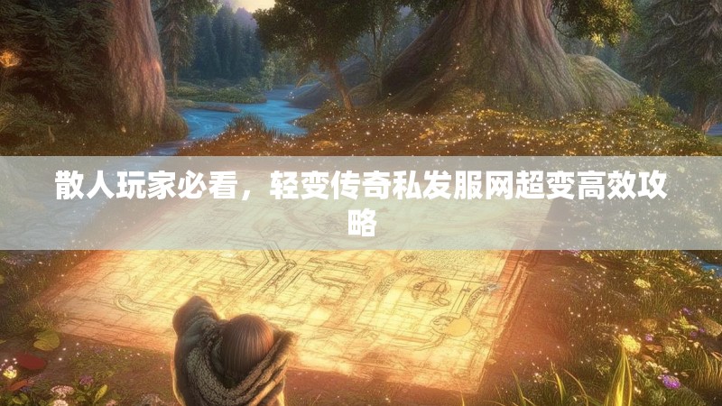 散人玩家必看，轻变传奇私发服网超变高效攻略