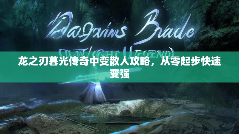 龙之刃暮光传奇中变散人攻略，从零起步快速变强
