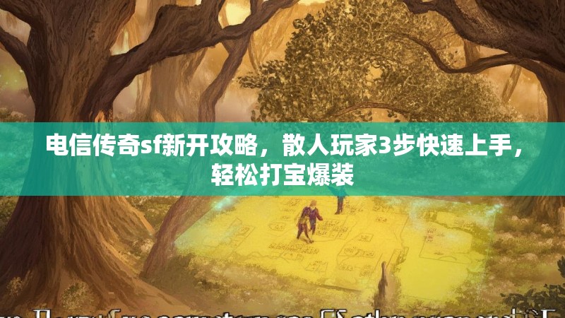 电信传奇sf新开攻略，散人玩家3步快速上手，轻松打宝爆装