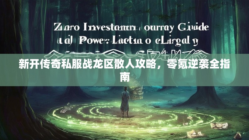 新开传奇私服战龙区散人攻略，零氪逆袭全指南