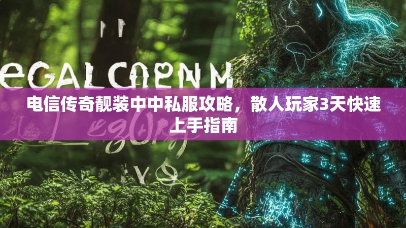 电信传奇靓装中中私服攻略，散人玩家3天快速上手指南