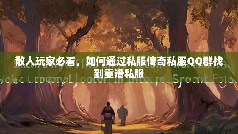 散人玩家必看，如何通过私服传奇私服QQ群找到靠谱私服