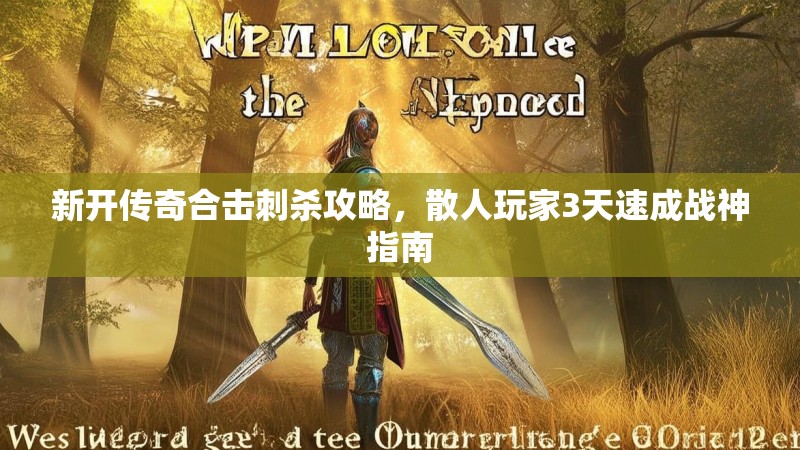 新开传奇合击刺杀攻略，散人玩家3天速成战神指南