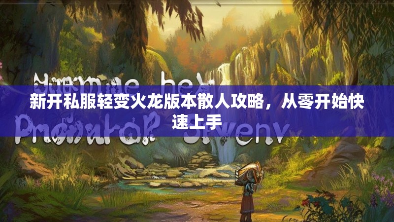 新开私服轻变火龙版本散人攻略，从零开始快速上手