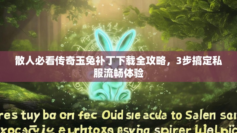 散人必看传奇玉兔补丁下载全攻略，3步搞定私服流畅体验