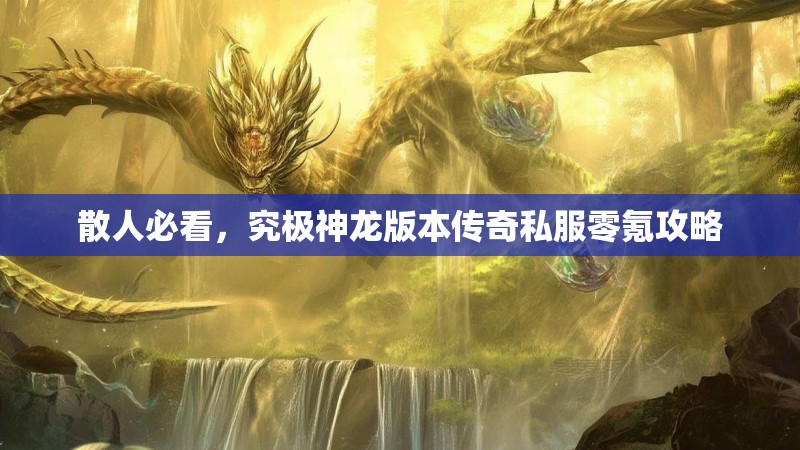 散人必看，究极神龙版本传奇私服零氪攻略