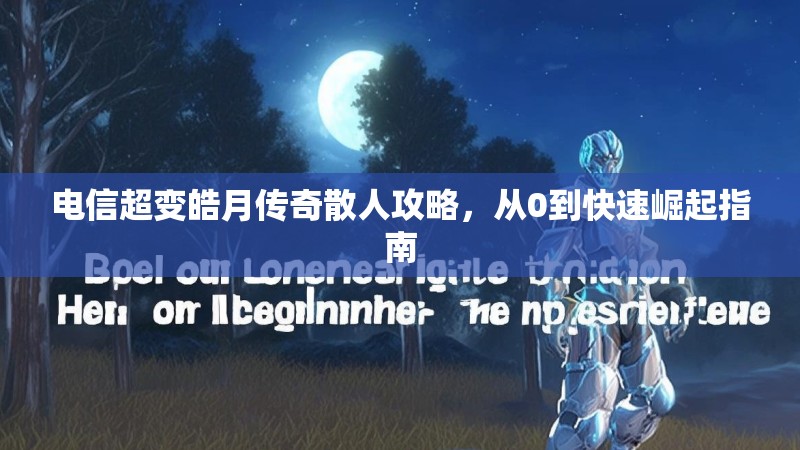 电信超变皓月传奇散人攻略，从0到快速崛起指南