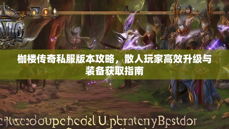 枷楼传奇私服版本攻略，散人玩家高效升级与装备获取指南