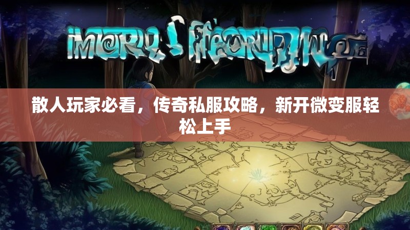 散人玩家必看，传奇私服攻略，新开微变服轻松上手