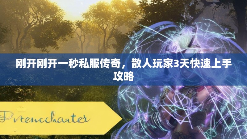 刚开刚开一秒私服传奇，散人玩家3天快速上手攻略