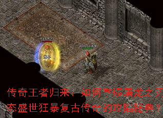 传奇王者归来：如何掌握屠龙之刃变态盛世狂暴复古传奇的攻陷秘典？