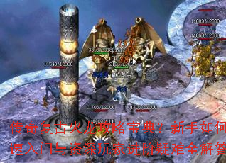 传奇复古火龙攻略宝典？新手如何快速入门与资深玩家进阶疑难全解答