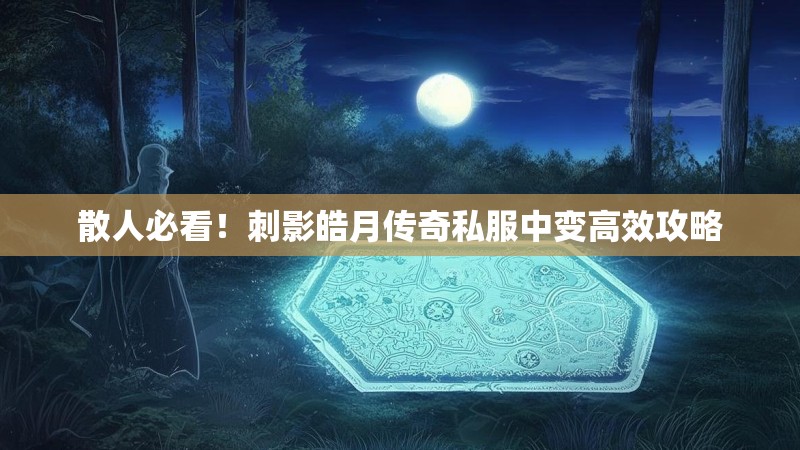 散人必看！刺影皓月传奇私服中变高效攻略