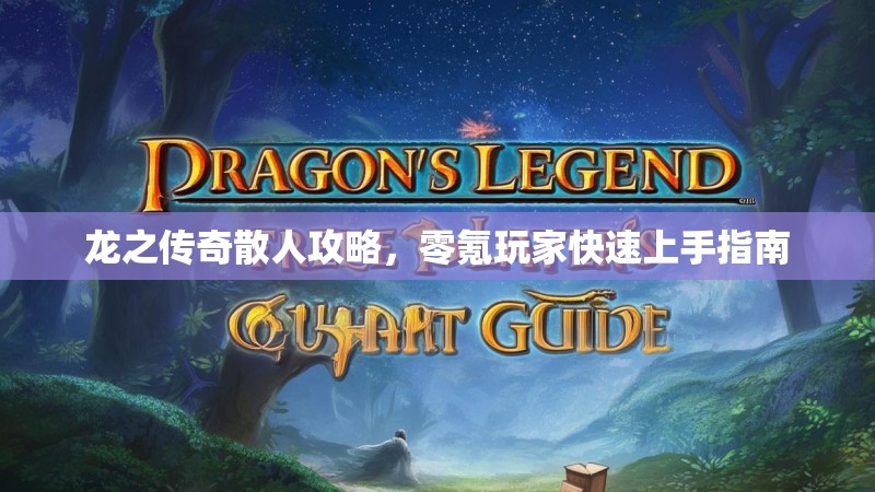 龙之传奇散人攻略，零氪玩家快速上手指南