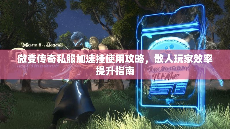 微变传奇私服加速挂使用攻略，散人玩家效率提升指南
