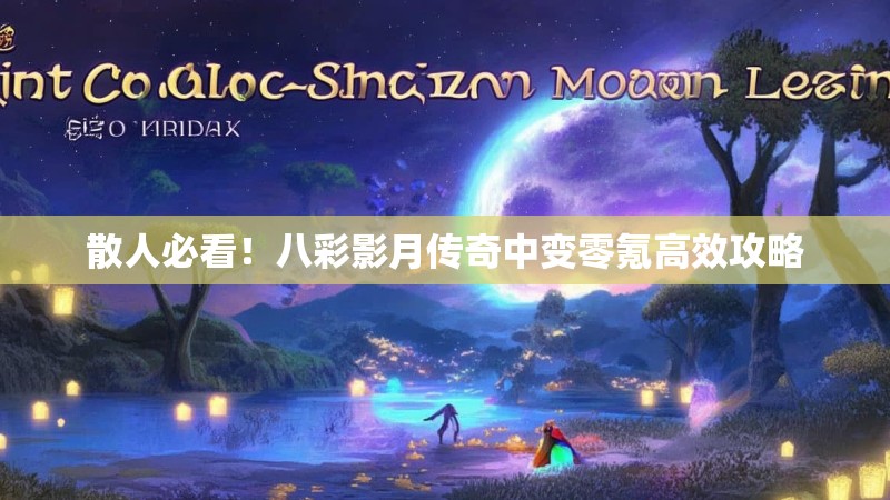 散人必看！八彩影月传奇中变零氪高效攻略