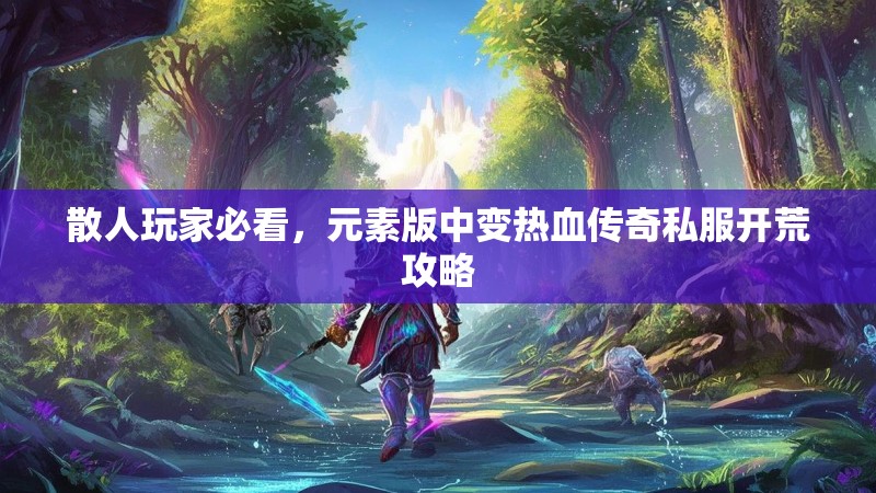 散人玩家必看，元素版中变热血传奇私服开荒攻略