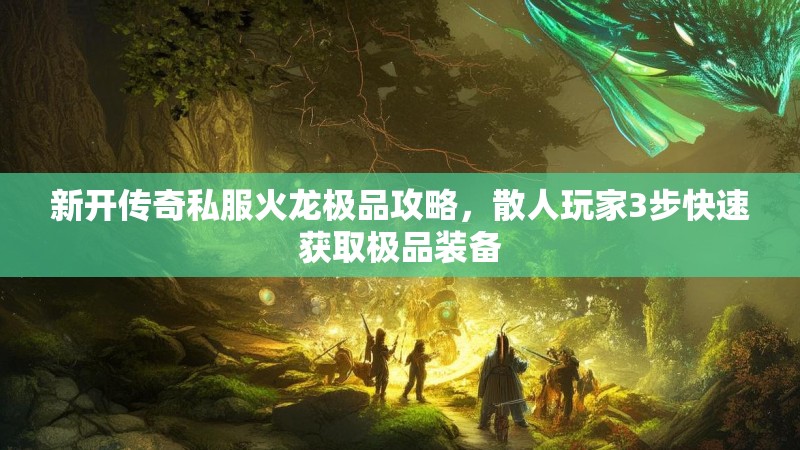 新开传奇私服火龙极品攻略，散人玩家3步快速获取极品装备