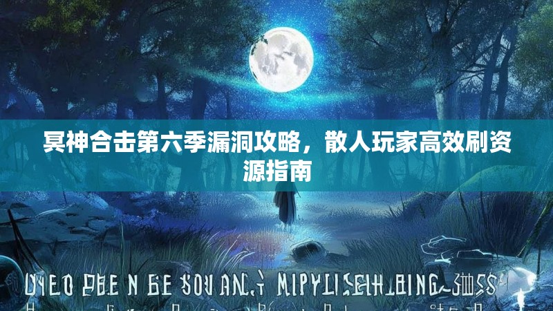 冥神合击第六季漏洞攻略，散人玩家高效刷资源指南