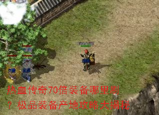热血传奇70倍装备哪里刷？极品装备产地攻略大揭秘