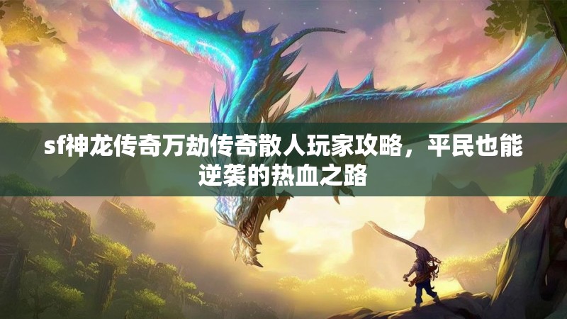 sf神龙传奇万劫传奇散人玩家攻略，平民也能逆袭的热血之路