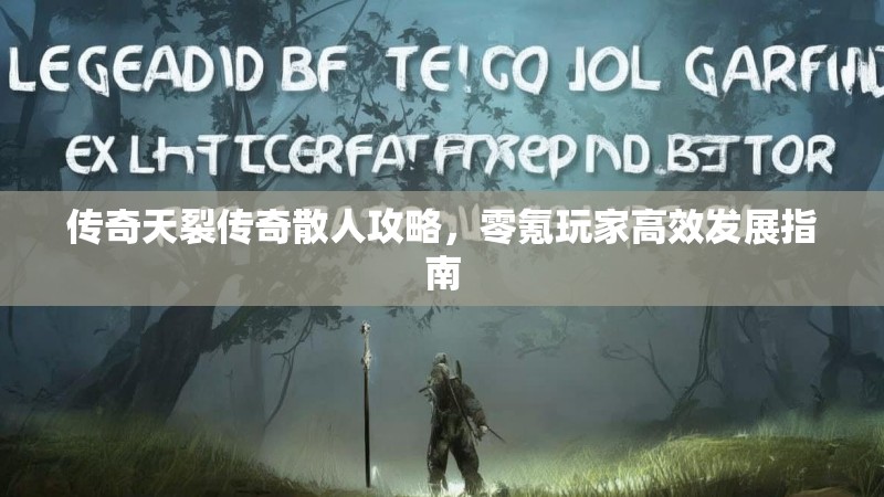 传奇天裂传奇散人攻略，零氪玩家高效发展指南