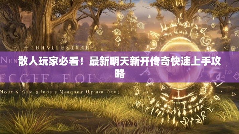 散人玩家必看！最新明天新开传奇快速上手攻略