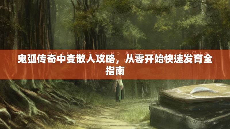 鬼弧传奇中变散人攻略，从零开始快速发育全指南