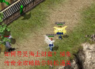 如何寻觅海上财富？捕鱼传奇全攻略助你轻松通关