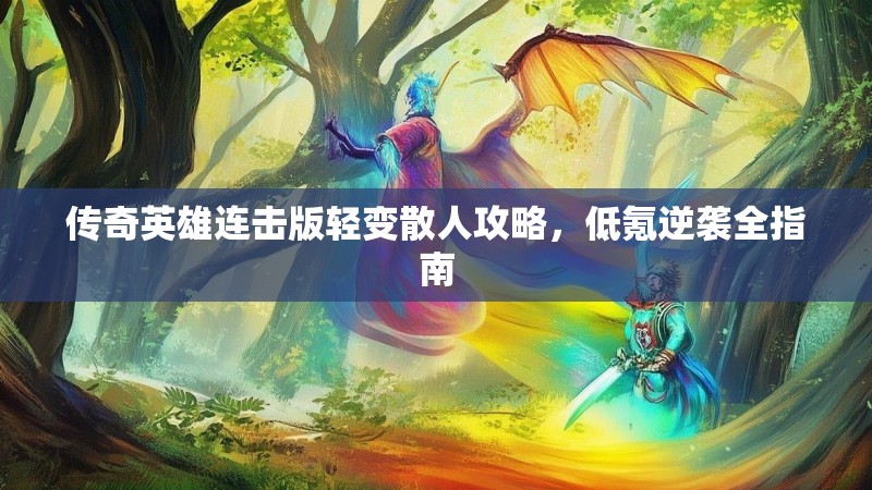 传奇英雄连击版轻变散人攻略，低氪逆袭全指南