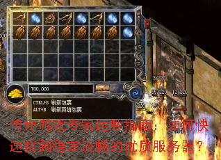 传奇游戏专家速胜指南：如何快速找到稳定流畅的优质服务器？