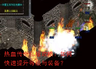 热血传奇私服攻略：如何快速提升等级与装备？