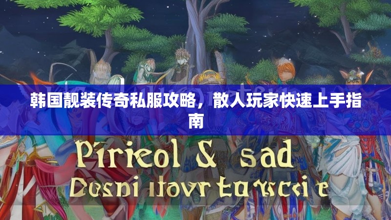 韩国靓装传奇私服攻略，散人玩家快速上手指南