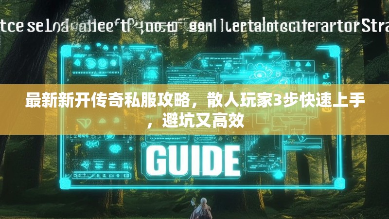 最新新开传奇私服攻略，散人玩家3步快速上手，避坑又高效