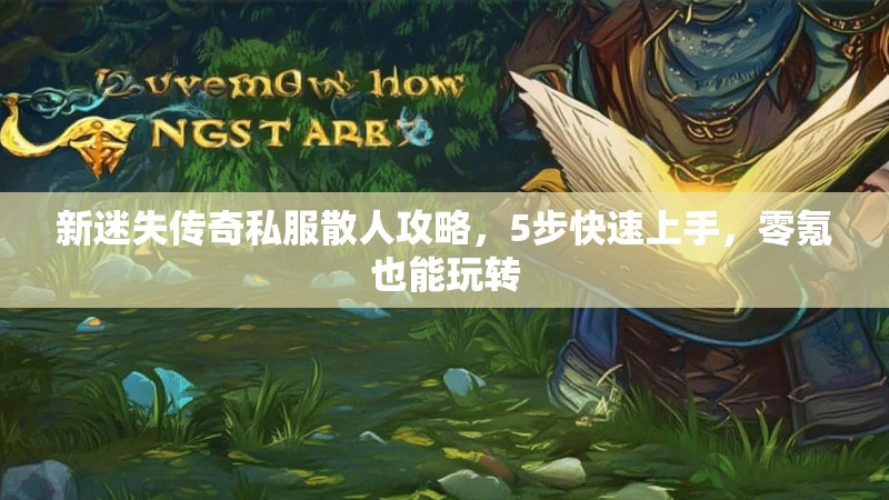 新迷失传奇私服散人攻略，5步快速上手，零氪也能玩转