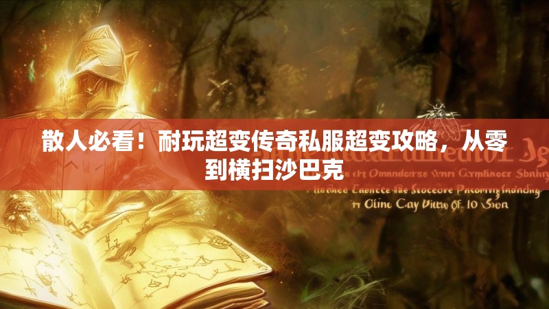 散人必看！耐玩超变传奇私服超变攻略，从零到横扫沙巴克