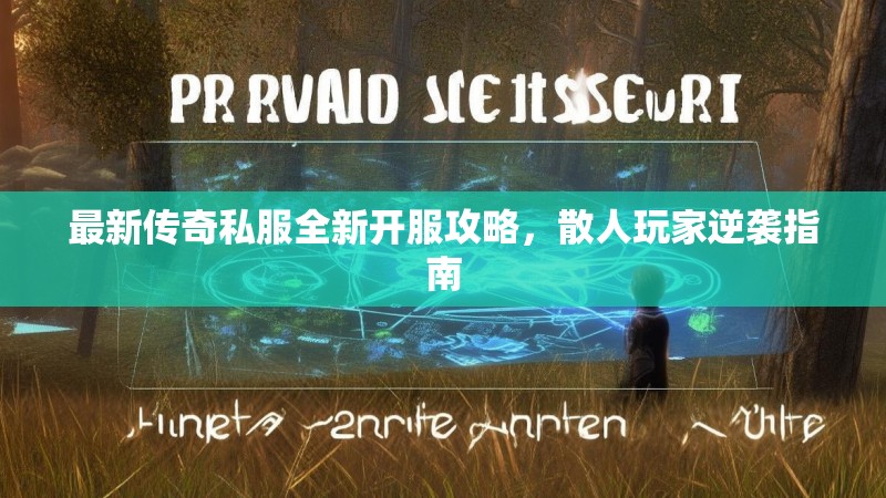 最新传奇私服全新开服攻略，散人玩家逆袭指南