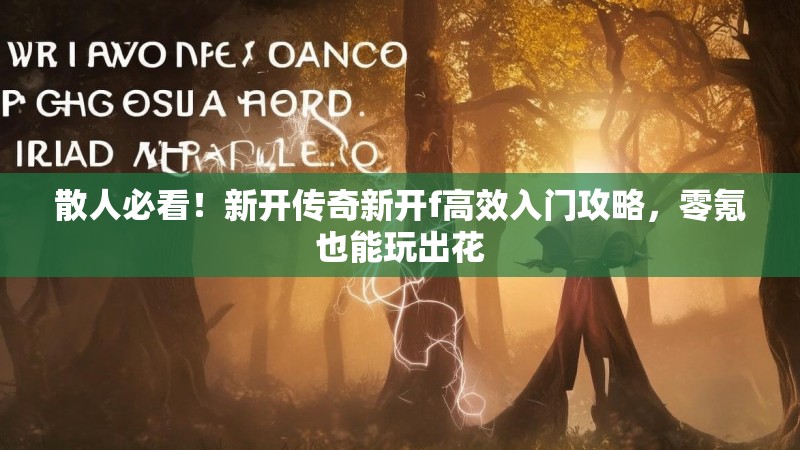 散人必看！新开传奇新开f高效入门攻略，零氪也能玩出花
