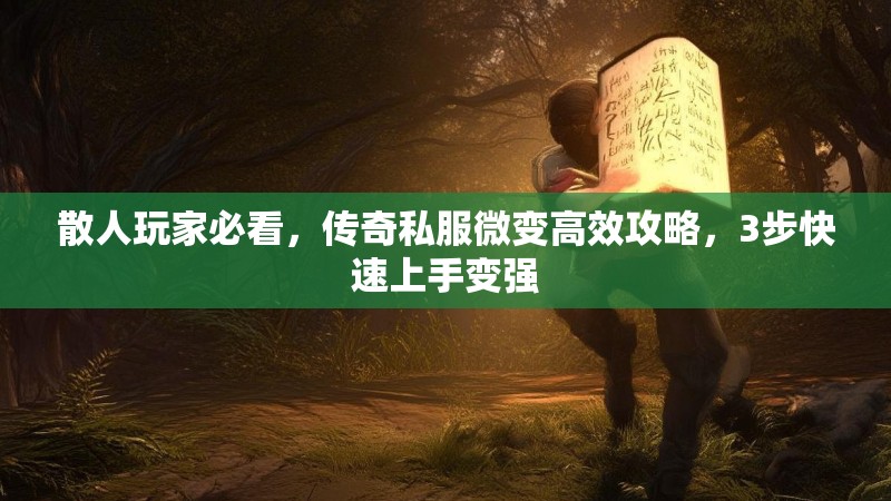 散人玩家必看，传奇私服微变高效攻略，3步快速上手变强