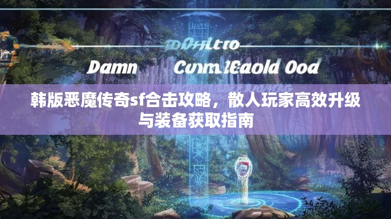 韩版恶魔传奇sf合击攻略，散人玩家高效升级与装备获取指南