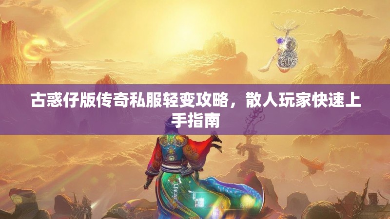 古惑仔版传奇私服轻变攻略，散人玩家快速上手指南