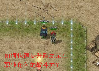 如何快速提升龍之录单职业角色的战斗力? 如何快速提升龍之录单职业角色的战斗力?